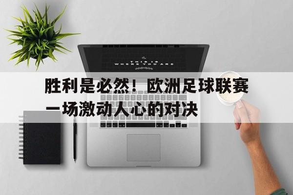 九州娱乐-胜利是必然！欧洲足球联赛一场激动人心的对决的简单介绍